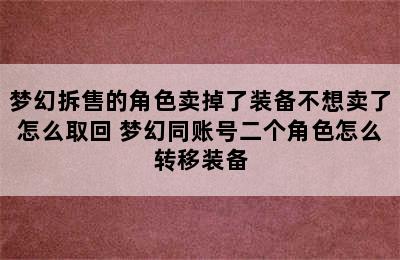 梦幻拆售的角色卖掉了装备不想卖了怎么取回 梦幻同账号二个角色怎么转移装备